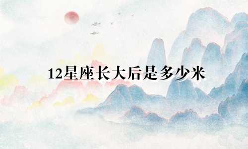 12星座长大后是多少米