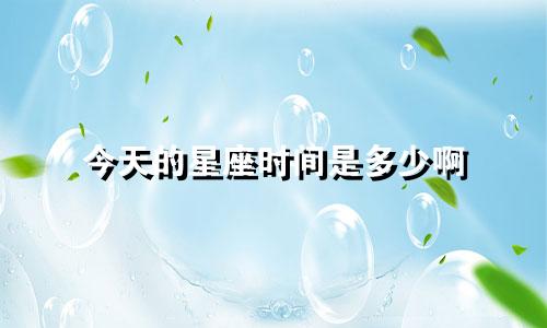 今天的星座时间是多少啊