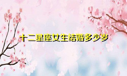 十二星座女生结婚多少岁