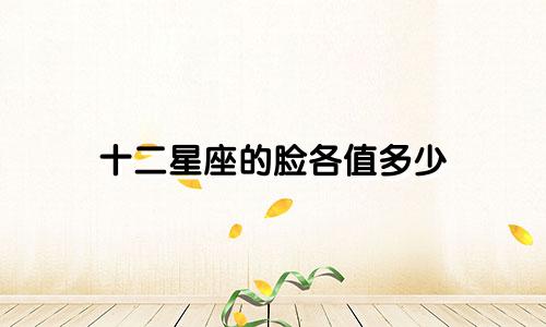十二星座的脸各值多少
