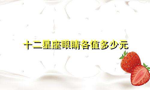 十二星座眼睛各值多少元