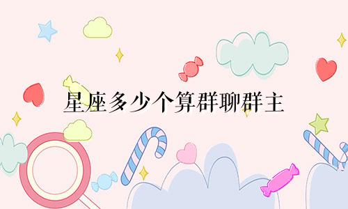 星座多少个算群聊群主