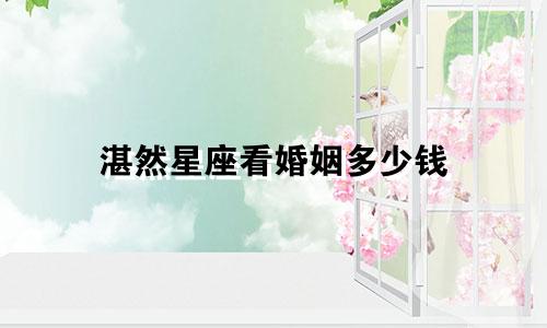 湛然星座看婚姻多少钱