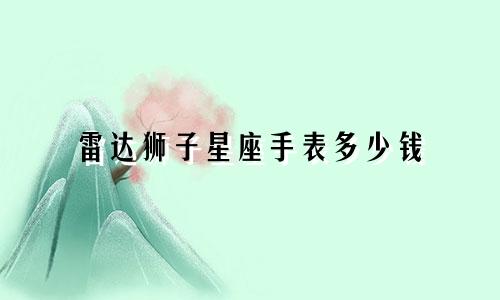 雷达狮子星座手表多少钱