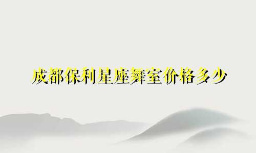 成都保利星座舞室价格多少