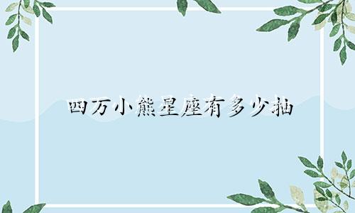 四万小熊星座有多少抽
