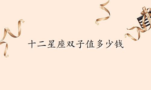 十二星座双子值多少钱