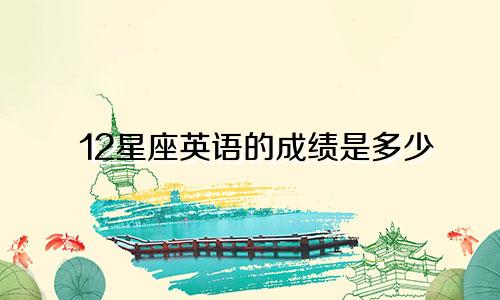 12星座英语的成绩是多少