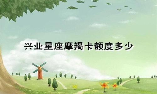 兴业星座摩羯卡额度多少
