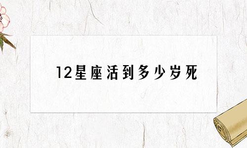 12星座活到多少岁死