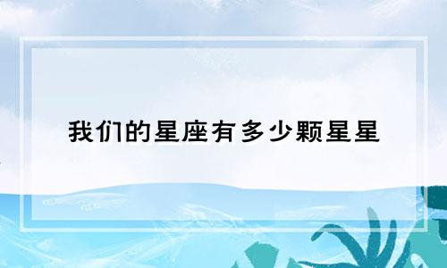 我们的星座有多少颗星星