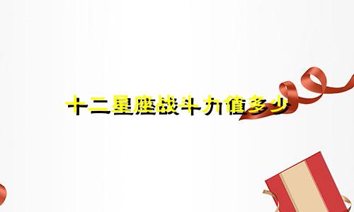 十二星座战斗力值多少