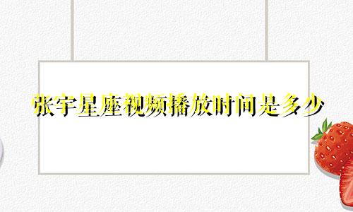 张宇星座视频播放时间是多少