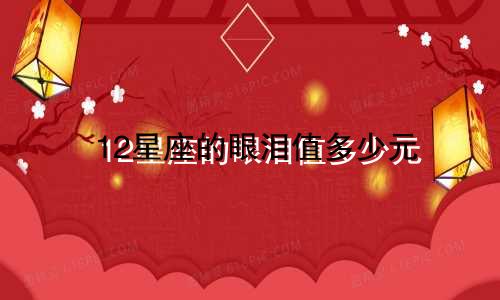 12星座的眼泪值多少元