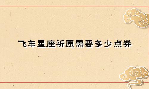 飞车星座祈愿需要多少点券