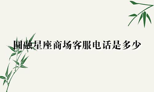 圆融星座商场客服电话是多少
