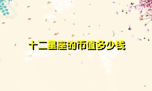 十二星座的币值多少钱