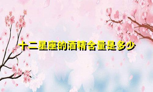 十二星座的酒精含量是多少