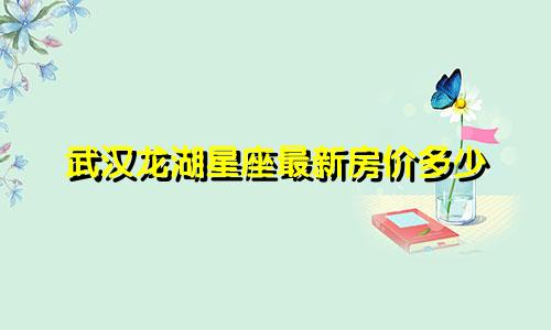 武汉龙湖星座最新房价多少