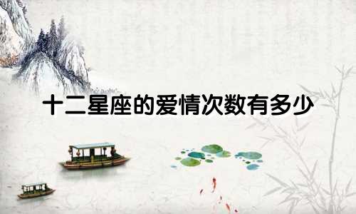 十二星座的爱情次数有多少
