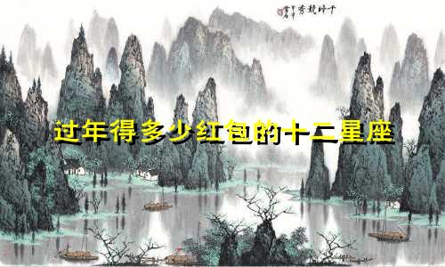 过年得多少红包的十二星座