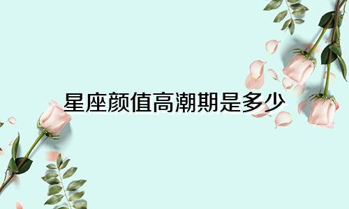 星座颜值高潮期是多少