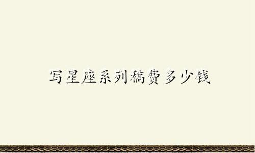 写星座系列稿费多少钱