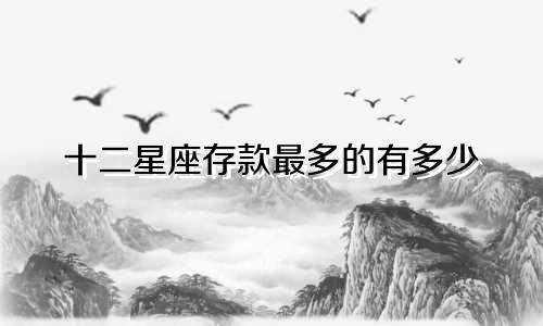 十二星座存款最多的有多少