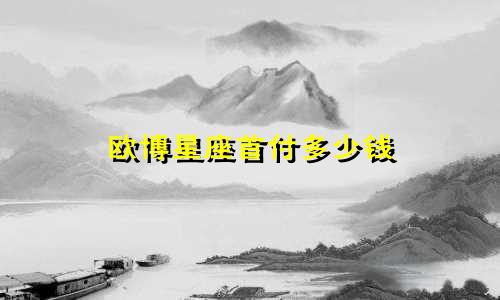 欧博星座首付多少钱