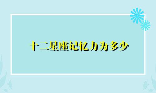 十二星座记忆力为多少