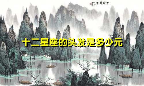十二星座的头发是多少元