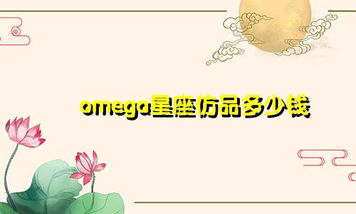 omega星座仿品多少钱
