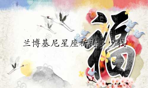 兰博基尼星座祈祷多少钱
