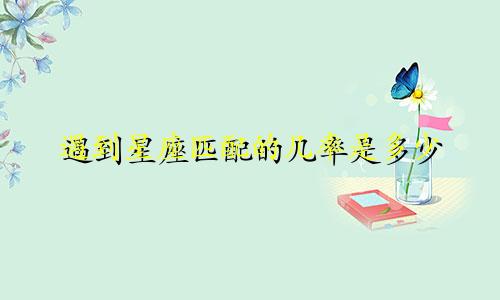 遇到星座匹配的几率是多少