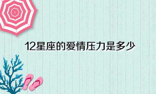12星座的爱情压力是多少