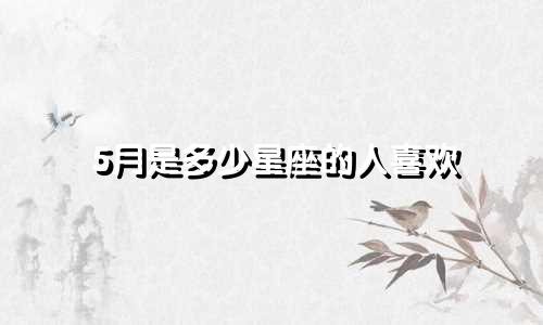 5月是多少星座的人喜欢