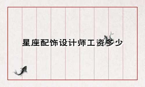 星座配饰设计师工资多少