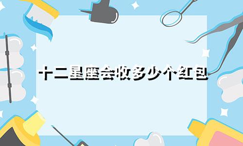 十二星座会收多少个红包
