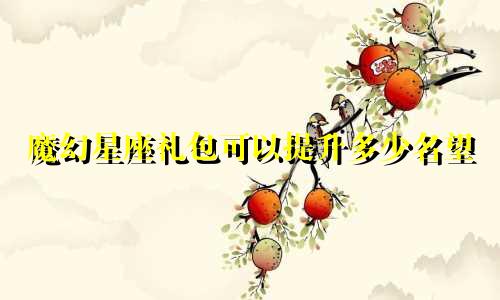 魔幻星座礼包可以提升多少名望