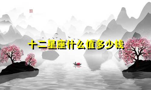 十二星座什么值多少钱