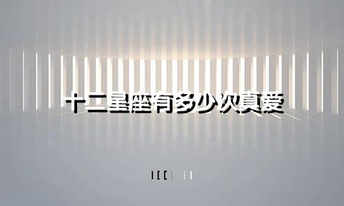 十二星座有多少次真爱