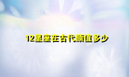 12星座在古代颜值多少