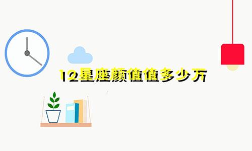 12星座颜值值多少万