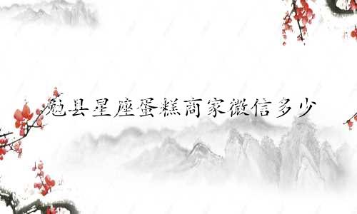 勉县星座蛋糕商家微信多少