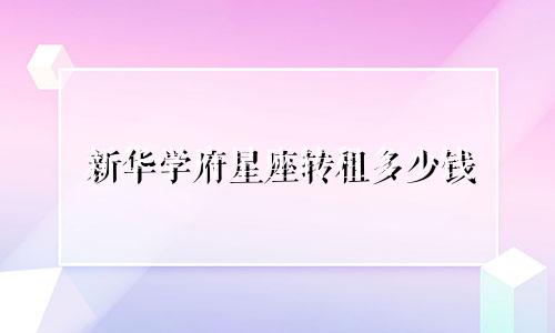 新华学府星座转租多少钱