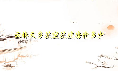 云林天乡星空星座房价多少