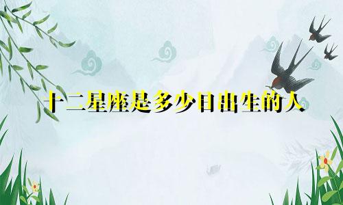十二星座是多少日出生的人