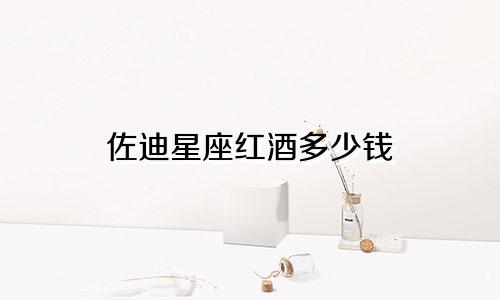 佐迪星座红酒多少钱