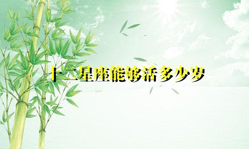 十二星座能够活多少岁