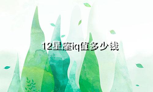 12星座iq值多少钱